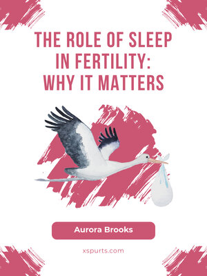 cover image of The Role of Sleep in Fertility- Why It Matters